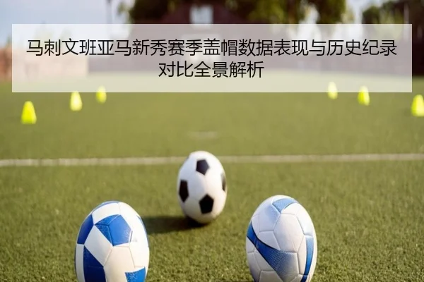 马刺文班亚马新秀赛季盖帽数据表现与历史纪录对比全景解析