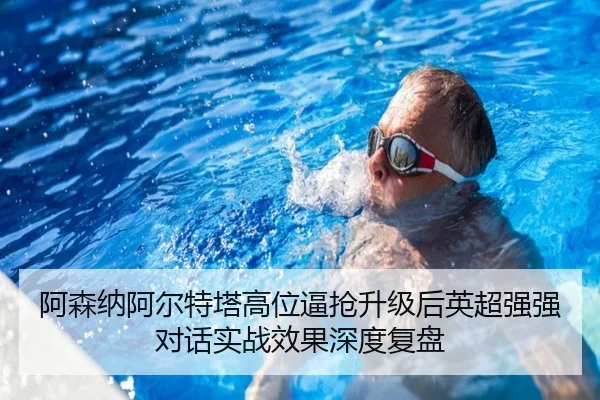 阿森纳阿尔特塔高位逼抢升级后英超强强对话实战效果深度复盘
