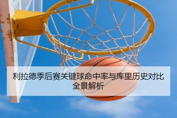 利拉德季后赛关键球命中率与库里历史对比全景解析