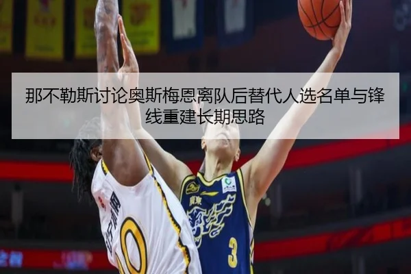 那不勒斯讨论奥斯梅恩离队后替代人选名单与锋线重建长期思路